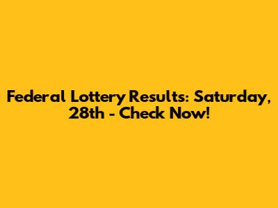 Federal Lottery Results: Saturday, 28th - Check Now!