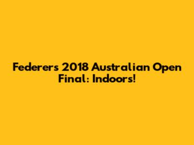 Federer's 2018 Australian Open Final: Indoors!