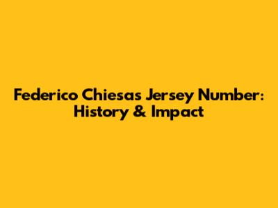 Federico Chiesa's Jersey Number: History & Impact