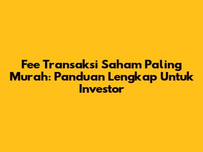 Fee Transaksi Saham Paling Murah: Panduan Lengkap Untuk Investor