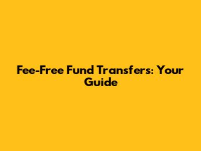 Fee-Free Fund Transfers: Your Guide