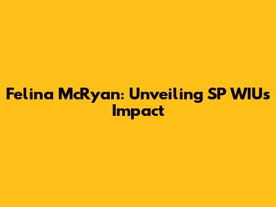 Felina McRyan: Unveiling SP WIU's Impact