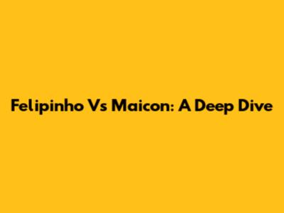 Felipinho Vs Maicon: A Deep Dive