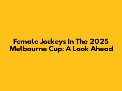 Female Jockeys In The 2025 Melbourne Cup: A Look Ahead