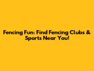 Fencing Fun: Find Fencing Clubs & Sports Near You!