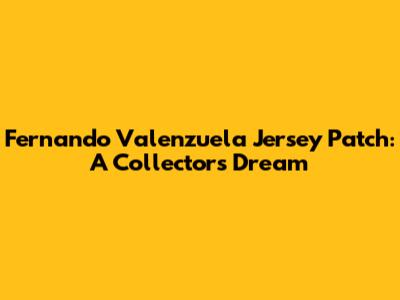 Fernando Valenzuela Jersey Patch: A Collector's Dream