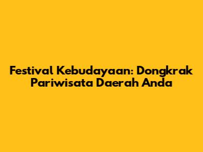 Festival Kebudayaan: Dongkrak Pariwisata Daerah Anda
