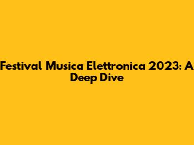 Festival Musica Elettronica 2023: A Deep Dive