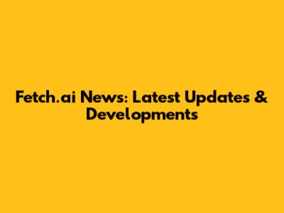 Fetch.ai News: Latest Updates & Developments