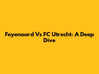 Feyenoord Vs FC Utrecht: A Deep Dive