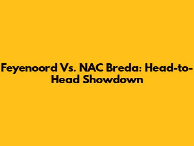 Feyenoord Vs. NAC Breda: Head-to-Head Showdown