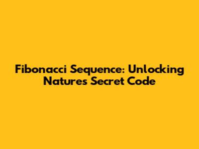Fibonacci Sequence: Unlocking Nature's Secret Code