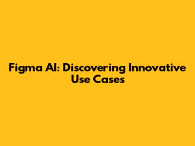 Figma AI: Discovering Innovative Use Cases