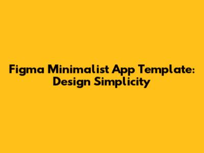 Figma Minimalist App Template: Design Simplicity