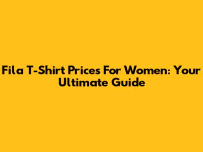 Fila T-Shirt Prices For Women: Your Ultimate Guide