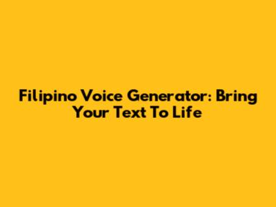 Filipino Voice Generator: Bring Your Text To Life