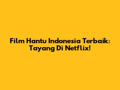 Film Hantu Indonesia Terbaik: Tayang Di Netflix!