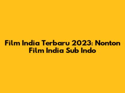 Film India Terbaru 2023: Nonton Film India Sub Indo