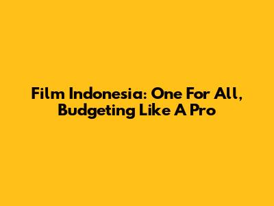 Film Indonesia: One For All, Budgeting Like A Pro