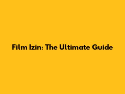 Film Izin: The Ultimate Guide