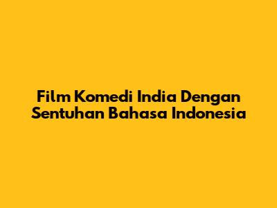 Film Komedi India Dengan Sentuhan Bahasa Indonesia