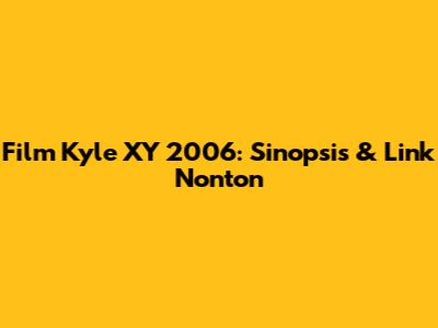Film Kyle XY 2006: Sinopsis & Link Nonton