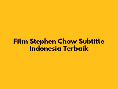 Film Stephen Chow Subtitle Indonesia Terbaik