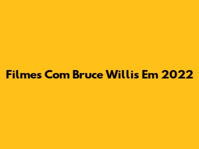 Filmes Com Bruce Willis Em 2022