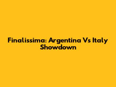 Finalissima: Argentina Vs Italy Showdown
