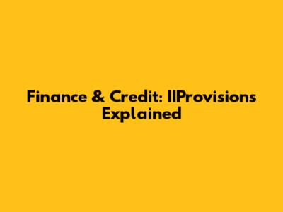 Finance & Credit: IIProvisions Explained