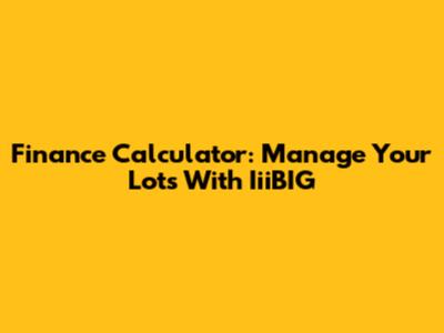 Finance Calculator: Manage Your Lots With IiiBIG