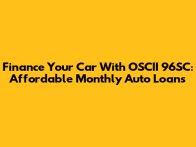 Finance Your Car With OSCII 96SC: Affordable Monthly Auto Loans