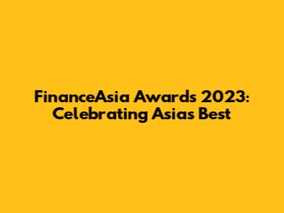 FinanceAsia Awards 2023: Celebrating Asia's Best