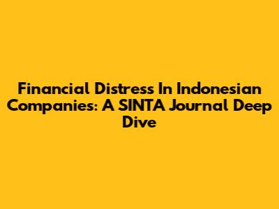 Financial Distress In Indonesian Companies: A SINTA Journal Deep Dive