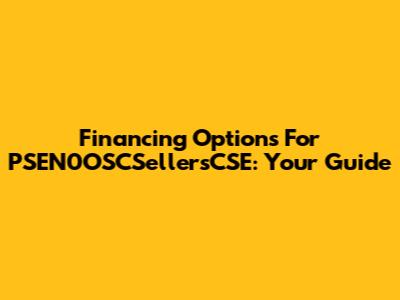 Financing Options For PSEN0OSCSellersCSE: Your Guide