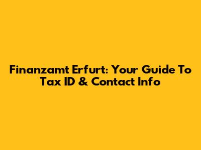 Finanzamt Erfurt: Your Guide To Tax ID & Contact Info