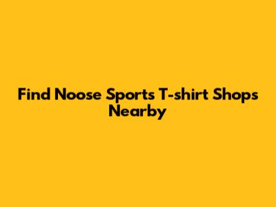 Find "Noose Sports" T-shirt Shops Nearby