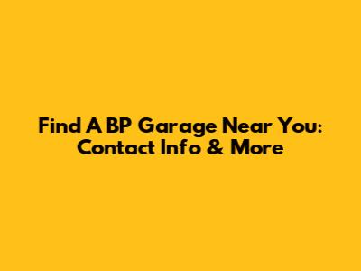 Find A BP Garage Near You: Contact Info & More