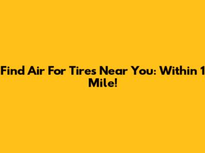 Find Air For Tires Near You: Within 1 Mile!