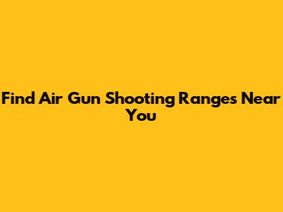 Find Air Gun Shooting Ranges Near You