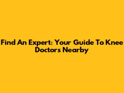 Find An Expert: Your Guide To Knee Doctors Nearby