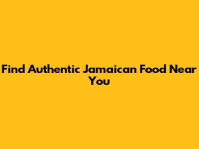 Find Authentic Jamaican Food Near You