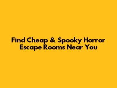Find Cheap & Spooky Horror Escape Rooms Near You