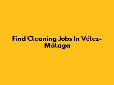 Find Cleaning Jobs In Vélez-Málaga