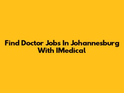 Find Doctor Jobs In Johannesburg With IMedical