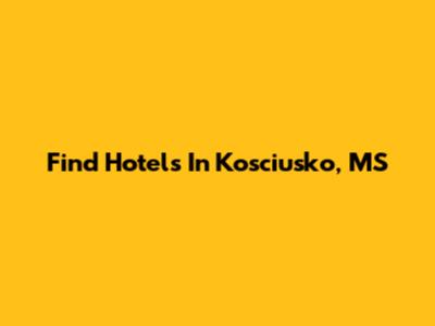 Find Hotels In Kosciusko, MS