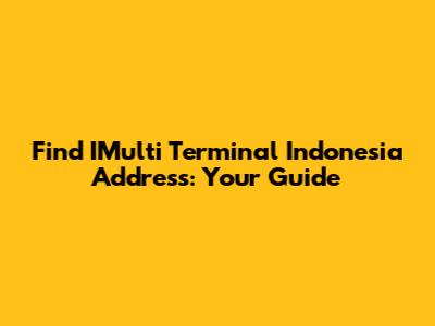 Find IMulti Terminal Indonesia Address: Your Guide