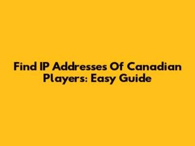 Find IP Addresses Of Canadian Players: Easy Guide