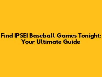 Find IPSEI Baseball Games Tonight: Your Ultimate Guide