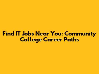 Find IT Jobs Near You: Community College Career Paths